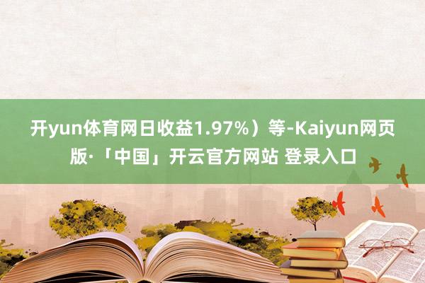 开yun体育网日收益1.97%）等-Kaiyun网页版·「中国」开云官方网站 登录入口