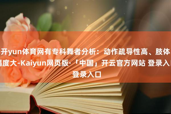 开yun体育网有专科舞者分析：动作疏导性高、肢体幅度大-Kaiyun网页版·「中国」开云官方网站 登录入口