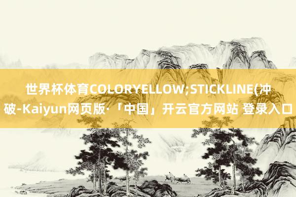 世界杯体育COLORYELLOW;STICKLINE(冲破-Kaiyun网页版·「中国」开云官方网站 登录入口