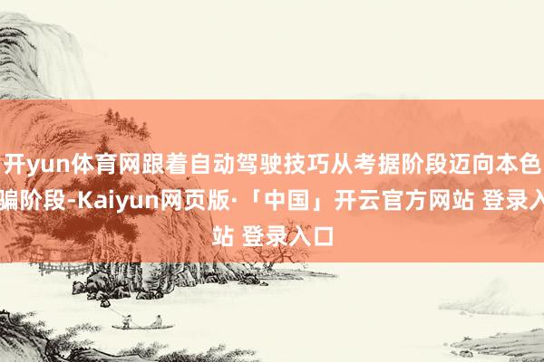 开yun体育网跟着自动驾驶技巧从考据阶段迈向本色诓骗阶段-Kaiyun网页版·「中国」开云官方网站 登录入口