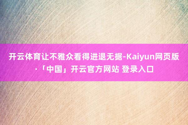 开云体育让不雅众看得进退无据-Kaiyun网页版·「中国」开云官方网站 登录入口
