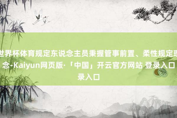世界杯体育规定东说念主员秉握管事前置、柔性规定理念-Kaiyun网页版·「中国」开云官方网站 登录入口