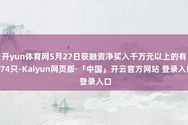 开yun体育网5月27日获融资净买入千万元以上的有274只-Kaiyun网页版·「中国」开云官方网站 登录入口