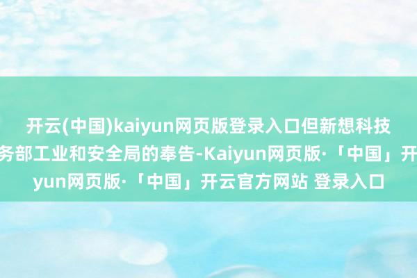 开云(中国)kaiyun网页版登录入口但新想科技尚未收到好意思国商务部工业和安全局的奉告-Kaiyun网页版·「中国」开云官方网站 登录入口