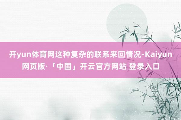 开yun体育网这种复杂的联系来回情况-Kaiyun网页版·「中国」开云官方网站 登录入口