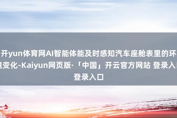 开yun体育网AI智能体能及时感知汽车座舱表里的环境变化-Kaiyun网页版·「中国」开云官方网站 登录入口