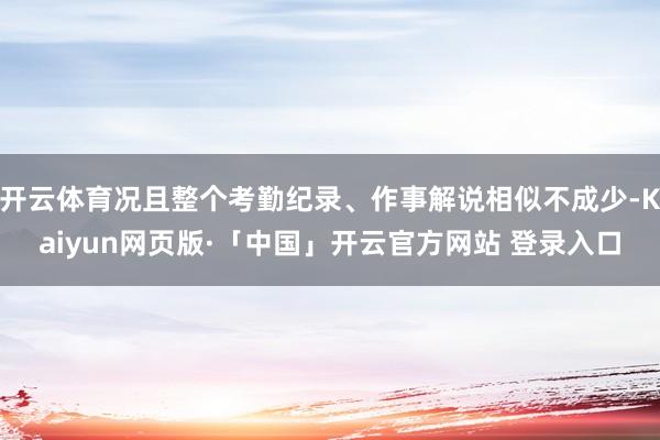 开云体育况且整个考勤纪录、作事解说相似不成少-Kaiyun网页版·「中国」开云官方网站 登录入口